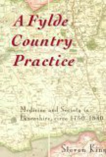 A Fylde Country Practice: Medicine And Society In Lancashire, C. 1760 1840 - Steven King