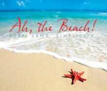 Ah, the Beach!: Surf, Sand, Simplicity - Willow Creek Press