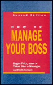 How to Manage Your Boss - Roger Fritz, Kristie Kennard