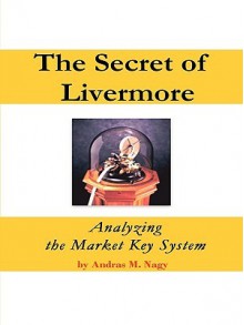 The Secret of Livermore: Analyzing the Market Key System - Andras M. Nagy