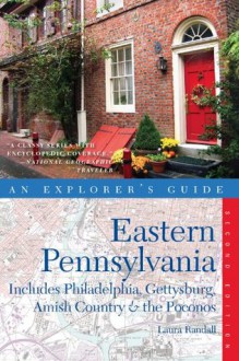 Explorer's Guide Eastern Pennsylvania: Includes Philadelphia, Gettysburg, Amish Country & the Poconos (Second Edition) (Explorer's Complete) - Laura Randall