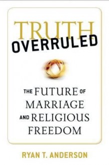 The Future of Marriage and Religious Freedom Truth Overruled (Paperback) - Common - Ryan T. Anderson