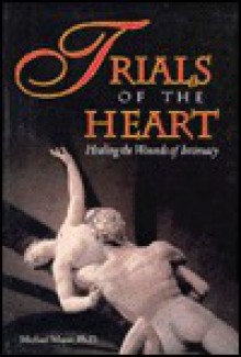 Trials of the Heart: Healing the Wounds of Intimacy - Michael Mayer