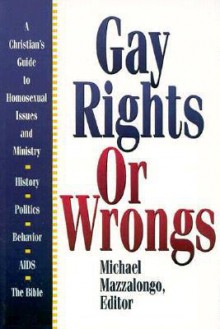 Gay Rights or Wrongs: A Christian's Guide to Homosexual Issues and Ministry - Mike Mazzalonga, F. Smith, J. Robertson