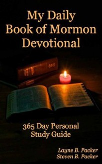 My Daily Book of Mormon Devotional - 365 Day Personal Study Guide - Layne Packer, Steve Packer