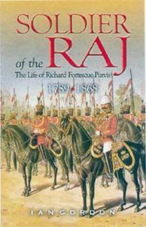 Soldier of the Raj: The Life of Richard Fortescue Purvis 1789-1868 - Iain Gordon