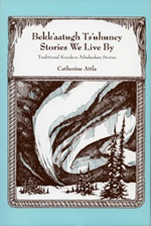 Bekk'aatugh Ts'uhuney: Stories We Live By - Catherine Attla