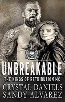 Unbreakable (The Kings of Retribution MC #5) - Sandy Alvarez, Crystal Daniels