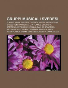 Gruppi Musicali Svedesi: Europe, Abba, Roxette, Therion, Opeth, Meshuggah, Dissection, Hammerfall, in Flames, Soilwork, Katatonia, Hypocrisy - Source Wikipedia