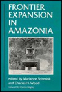 Frontier Expansion in Amazonia - Marianne Schmink, Charles H. Wood