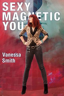 Sexy Magnetic You-Commit to your Inner Soulmate and become Magnetic Love - Vanessa Smith