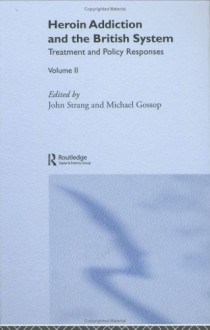 Heroin Addiction and the British System: Volume I Origins and Evolution - John Strang