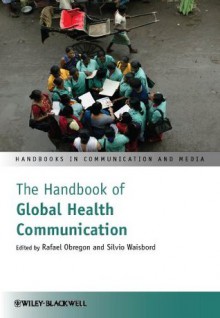 The Handbook of Global Health Communication (Handbooks in Communication and Media) - Rafael Obregon, Silvio Waisbord