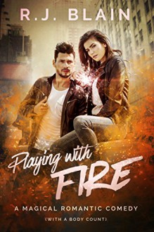 Playing with Fire: A Magical Romantic Comedy (with a body count) - RJ Blain