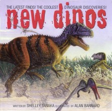 New Dinos: The Latest Finds! The Coolest Dinosaur Discoveries! - Shelley Tanaka, Alan Barnard, Philip J. Currie