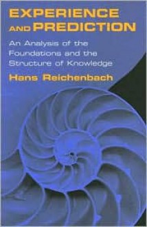 Experience and Prediction: An Analysis of the Foundations and the Structure of Knowledge - Hans Reichenbach, Alan W. Richardson