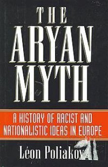 The Aryan Myth: A History of Racist & Nationalistic Ideas In Europe - Léon Poliakov, Edward Howard