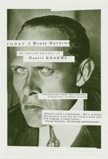 Today I Wrote Nothing: The Selected Writings of Daniil Kharms - Daniil Kharms