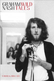 Wild Tales: A Rock & Roll Life - Graham Nash