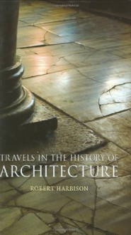Travels in the History of Architecture - Robert Harbison