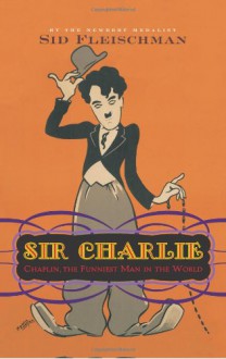 Sir Charlie: Chaplin, the Funniest Man in the World - Sid Fleischman