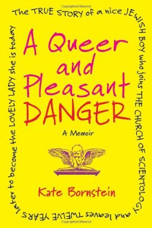 A Queer and Pleasant Danger: The True Story of a Nice Jewish Boy Who Joins the Church of Scientology and Leaves Twelve Years Later to Become the Lovely Lady She is Today - Kate Bornstein