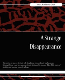 A Strange Disappearance - Anna Katharine Green