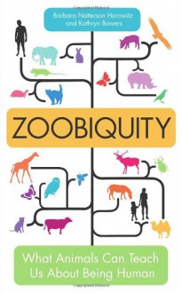 Zoobiquity: What Animals Can Teach Us about Being Human - Barbara Natterson-Horowitz