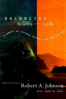 Balancing Heaven and Earth: A Memoir of Visions, Dreams, and Realizations - Robert A. Johnson, Jerry M. Ruhl