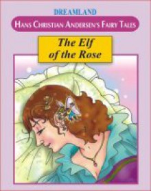 The Elf of the Rose - Hans Christian Andersen