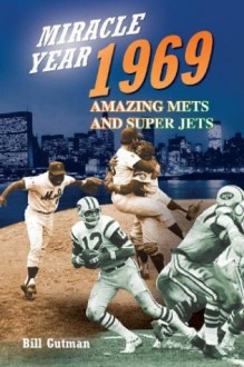 Miracle Year, 1969: Amazing Mets and Super Jets - Bill Gutman