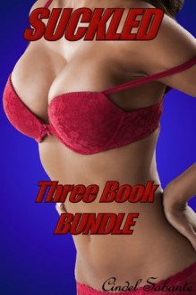 Suckled - Three Pack Bundle, Series One (Lactation & Milking Erotica Bundle) - Cindel Sabante