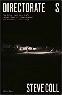 Directorate S: The C.I.A. and America's Secret Wars in Afghanistan and Pakistan, 2001–2016 - Steve Coll