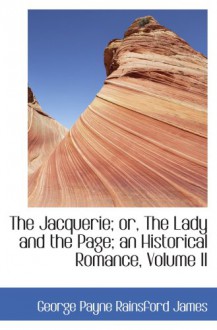 The Jacquerie; or, The Lady and the Page; an Historical Romance, Volume II - George Payne Rainsford James