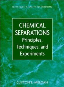 Chemical Separations: Principles, Techniques and Experiments - Clifton E. Meloan