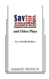 Saving America and Other Plays - Ludmilla Bollow