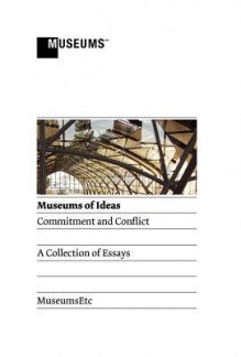 Museums of Ideas: Commitment and Conflict - Gabriel Bix, Tony Butler, Sheri Bernstein