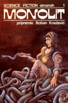 Monolit: science fiction almanah - Harlan Ellison, Robert Silverberg, Joanna Russ, Frederik Pohl, George R.R. Martin, Robert Sheckley, Philip José Farmer, James Tiptree Jr., C.J. Cherryh, Vonda N. McIntyre, John Varley, Lisa Tuttle, Boban Knežević