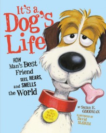 It's a Dog's Life: How Man's Best Friend Sees, Hears, and Smells the World - Susan E. Goodman, David Slonim