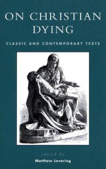 On Christian Dying: Classic and Contemporary Texts - Matthew Levering