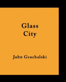 Glass City - John Grochalski