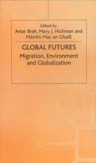 Global Futures: Migration, Environment and Globalization - Mairtin Mac an Ghaill, Brah, Mary J. Hickman, Avtar Brah