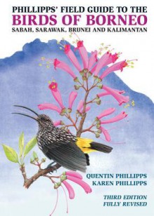 Phillipps' Field Guide to the Birds of Borneo: Sabah, Sarawak, Brunei, and Kalimantan - Quentin Phillipps, Karen Phillipps