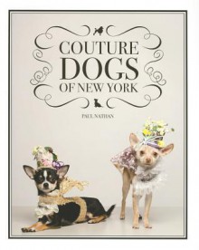 Couture Dogs of New York - Paul Nathan, Nadine Rubin Nathan