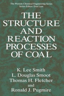 The Structure and Reaction Processes of Coal - K. Lee Smith, L. Douglas Smoot, Thomas H. Fletcher, Ronald J Pugmire