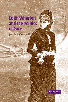 Edith Wharton and the Politics of Race - Jennie A. Kassanoff