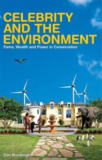 Saving the World: Celebrity, Wealth and Power in Conservation - Dan Brockington