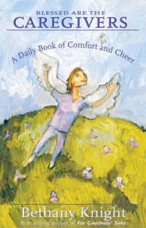 Blessed Are the Caregivers: A Daily Book of Comfort and Cheer (Carespring) - Bethany Knight