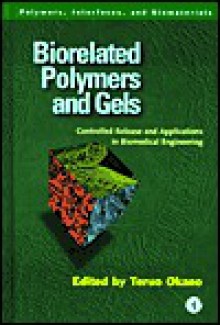 Biorelated Polymers and Gels: Controlled Release and Applications in Biomedical Engineering - Teruo Okano