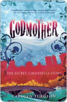 Godmother: The Secret Cinderella Story - Carolyn Turgeon